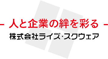 人と企業の絆を彩る 株式会社ライズ・スクウェア